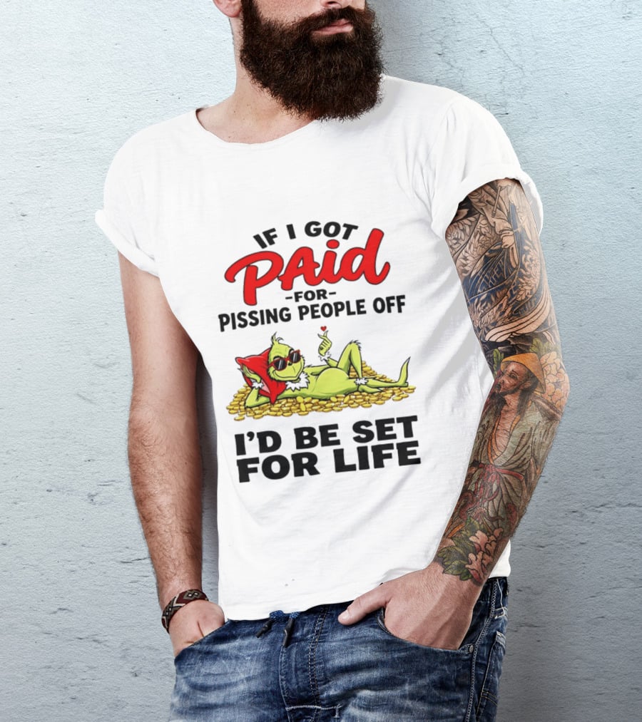 Grinch Paid For Pissing People Off I'd Be Set For Life T-Shirt