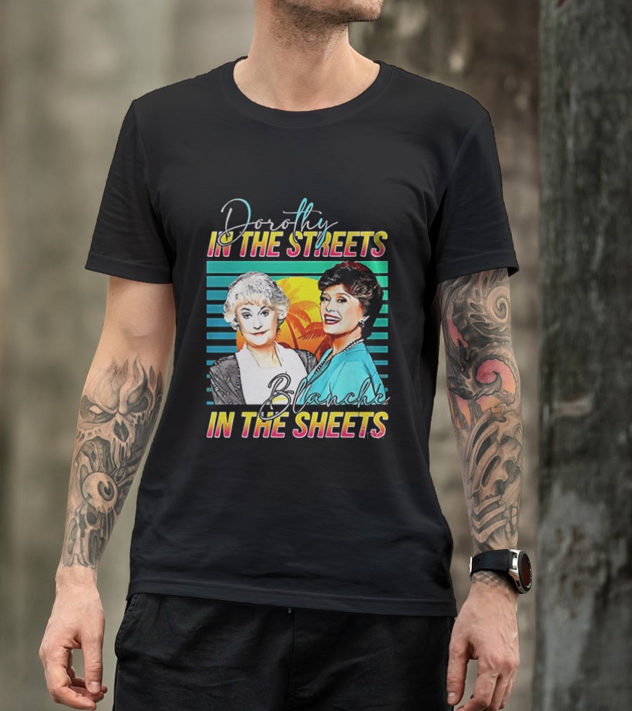 Dorothy In The Streets Blanche In The Sheets Colorful T-Shirt