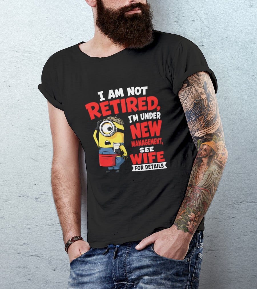 Minion I Am Not Retired Under New Management See Wife For Details T-Shirt
