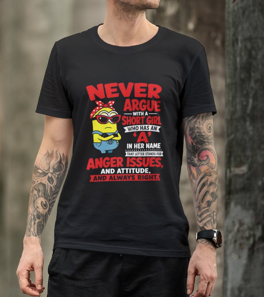 Never Argue With A Short Girl Who Has An A In Her Name Anger Issues And Attitude Always Right T-Shirt