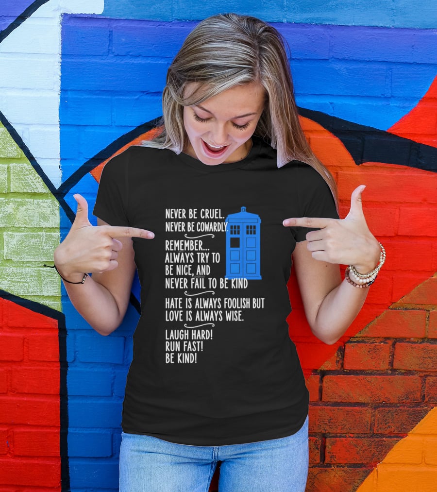 Never Be Cruel Never Be Cowardly Always Try To Be Nice Never Fail To Be Kind Hate Is Foolish Love Is Wise Doctor Who TARDIS T-Shirt