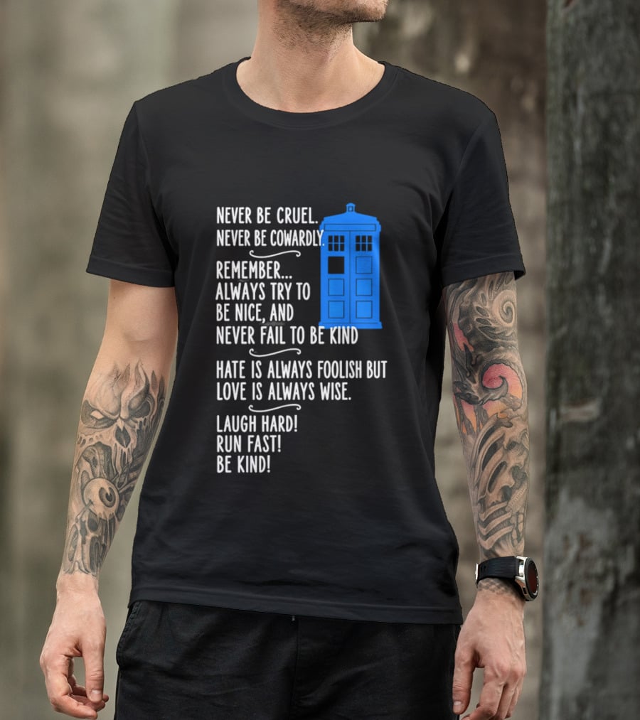 Never Be Cruel Never Be Cowardly Always Try To Be Nice Never Fail To Be Kind Hate Is Foolish Love Is Wise Doctor Who TARDIS T-Shirt