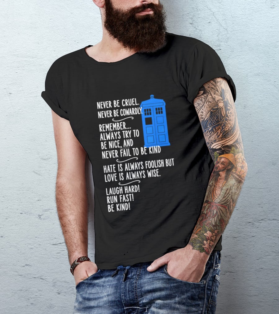 Never Be Cruel Never Be Cowardly Always Try To Be Nice Never Fail To Be Kind Hate Is Foolish Love Is Wise Doctor Who TARDIS T-Shirt