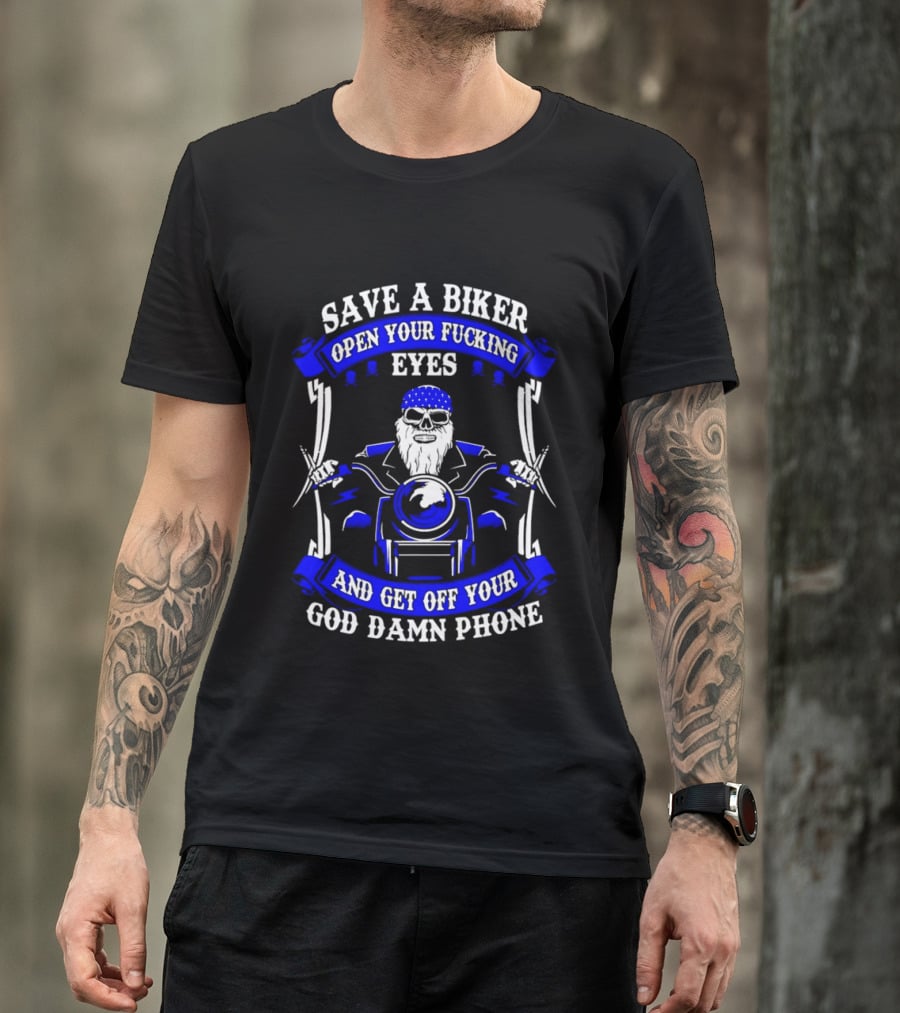 Save A Biker Open Your Fucking Eyes And Get Off Your God Damn Phone T-Shirt