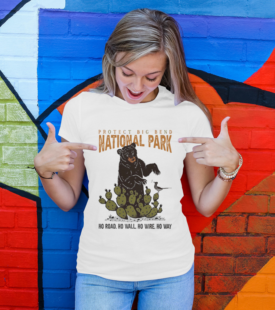 Protect Big Bend National Park Bear Cactus No Road No Wall No Wire No Way T-Shirt