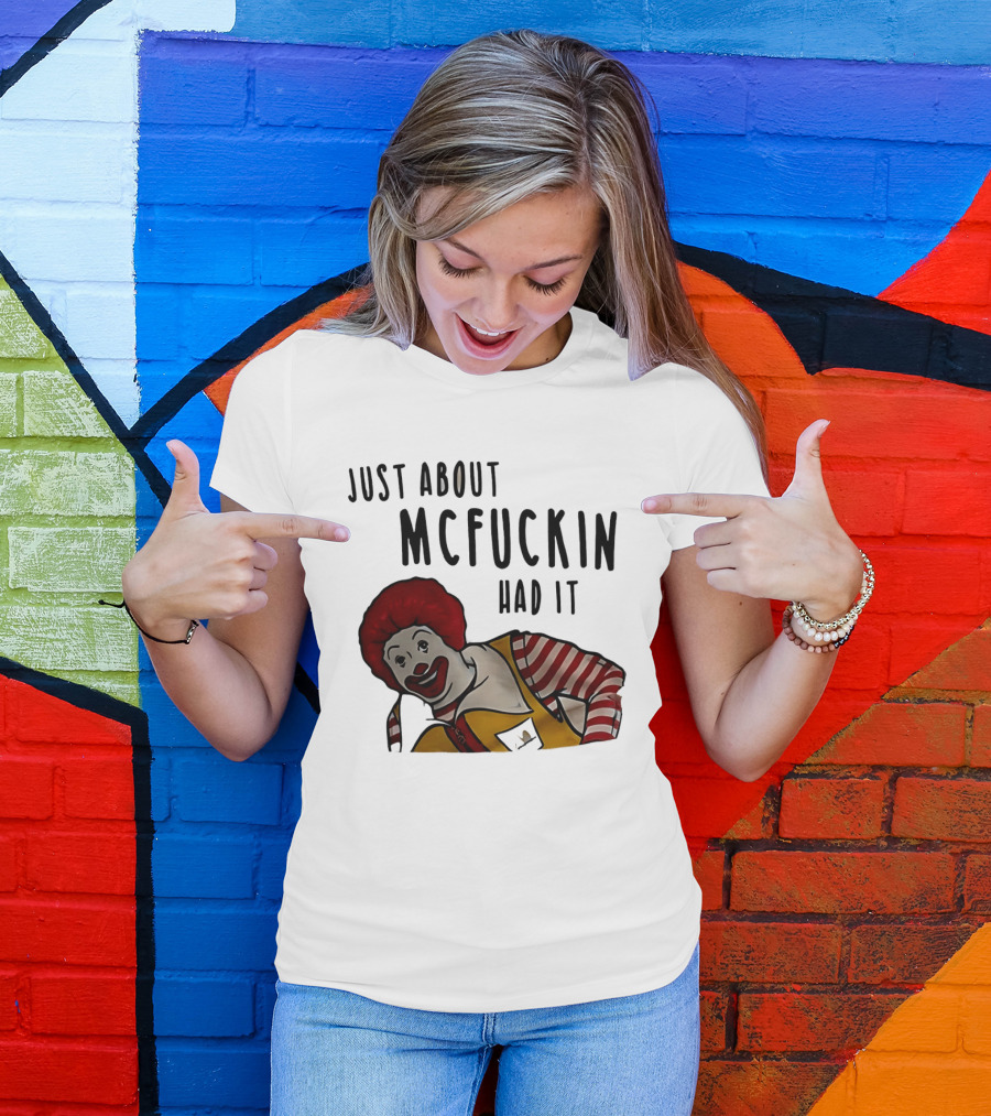 Ronald McDonald Just About McFuckin Had It T-Shirt