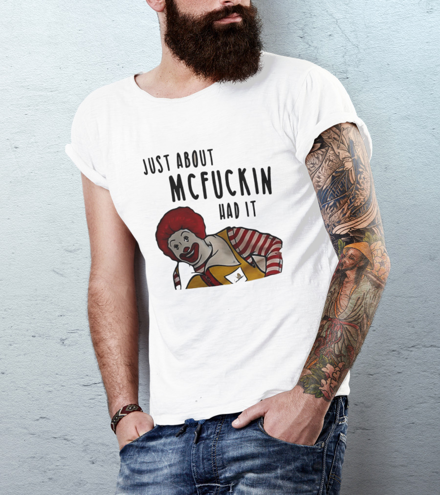 Ronald McDonald Just About McFuckin Had It T-Shirt