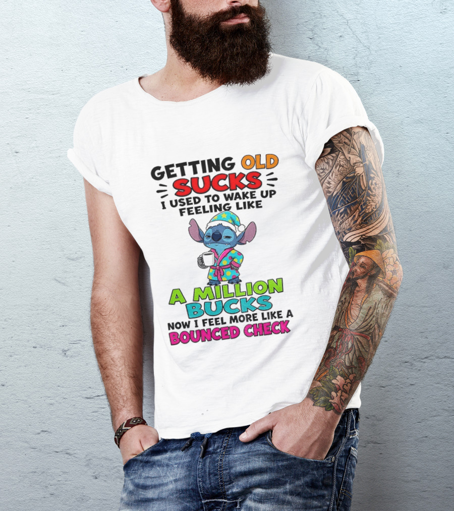 Getting Old Sucks I Used To Wake Up Feeling Like A Million Bucks Now I Feel More Like A Bounced Check T-Shirt