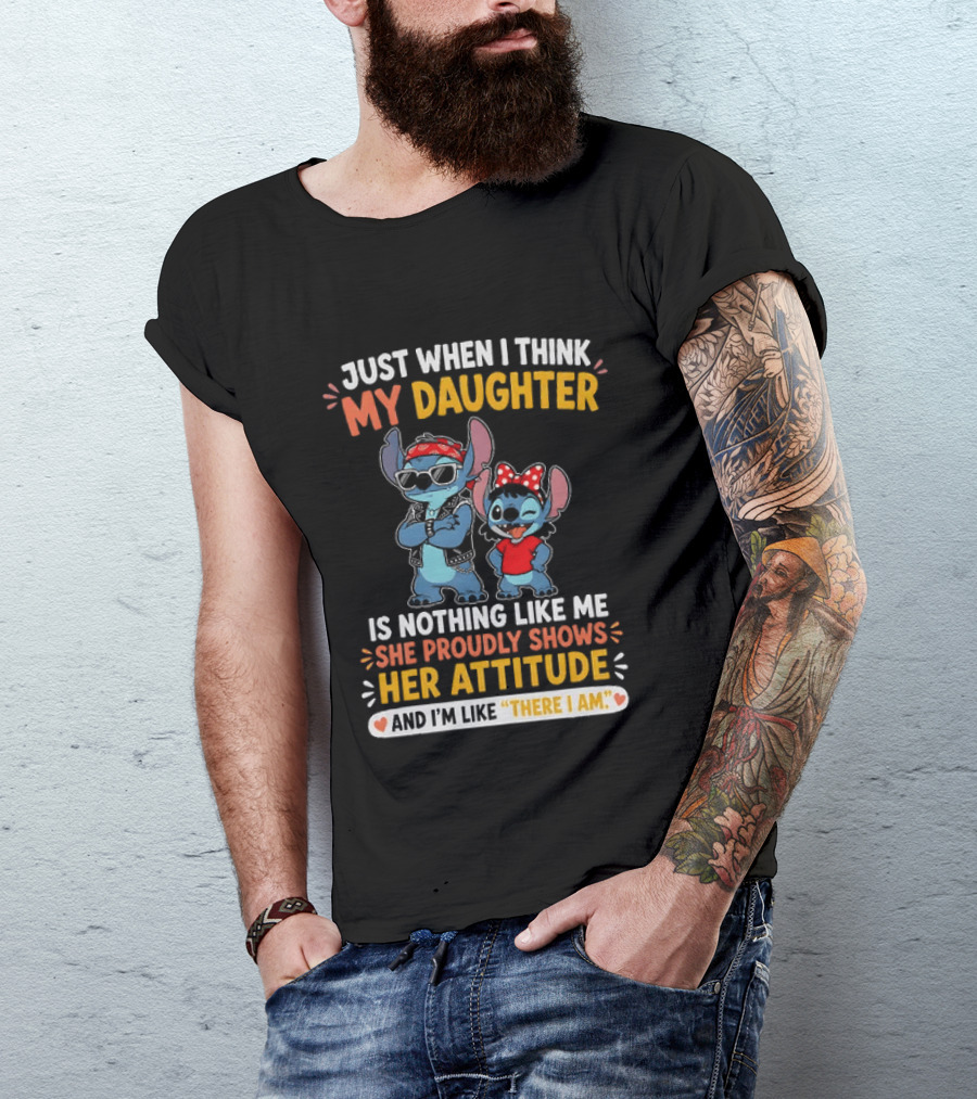 Just When I Think My Daughter Is Nothing Like Me She Proudly Shows Her Attitude Stitch T-Shirt