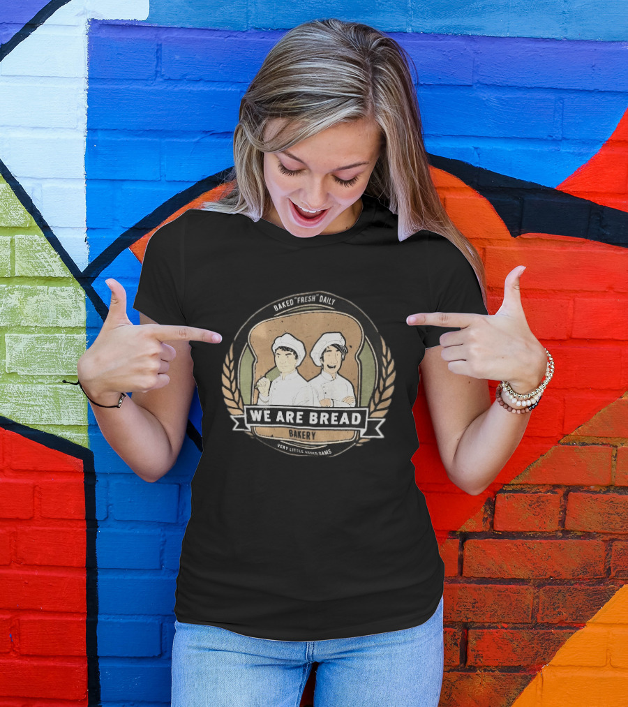 We Are Bread Bakery Baked Fresh Daily Very Little Sugar Or Jams T-Shirt