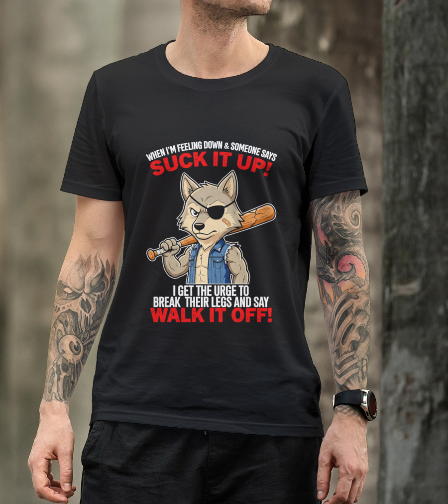 When I'm Feeling Down Suck It Up Wolf Walk It Off T-Shirt