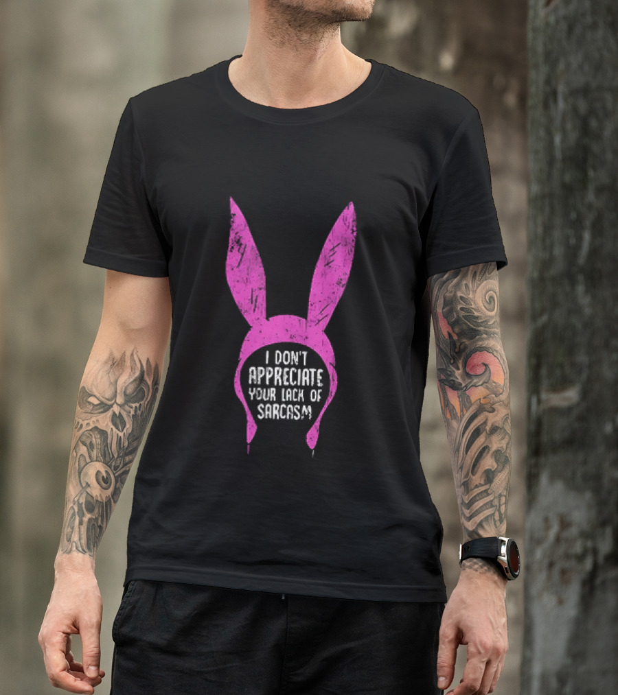Louise Belcher Bunny Ears I Don't Appreciate Your Lack Of Sarcasm T-Shirt