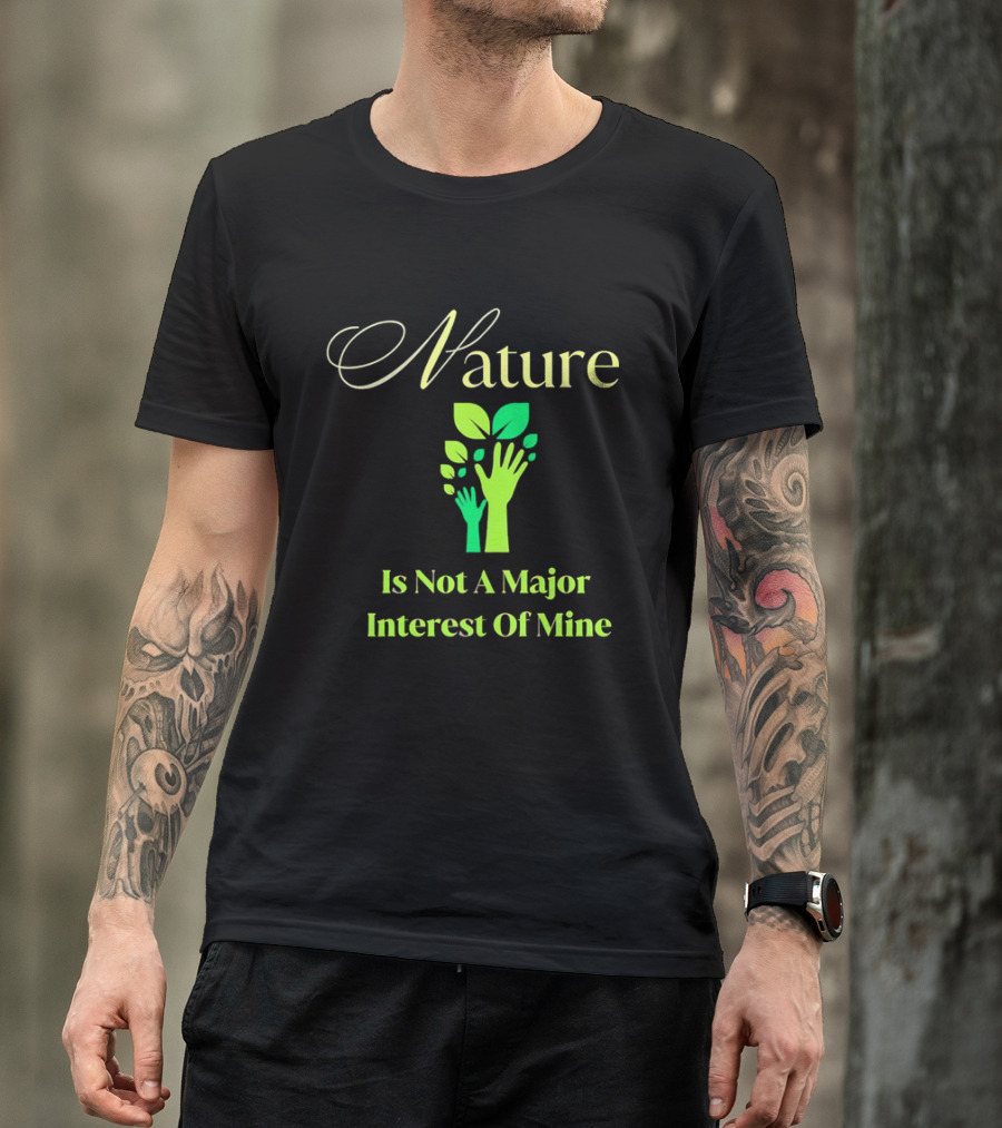 Nature Is Not A Major Interest Of Mine Green Hands Leaves T-Shirt