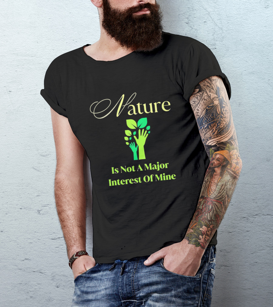 Nature Is Not A Major Interest Of Mine Green Hands Leaves T-Shirt