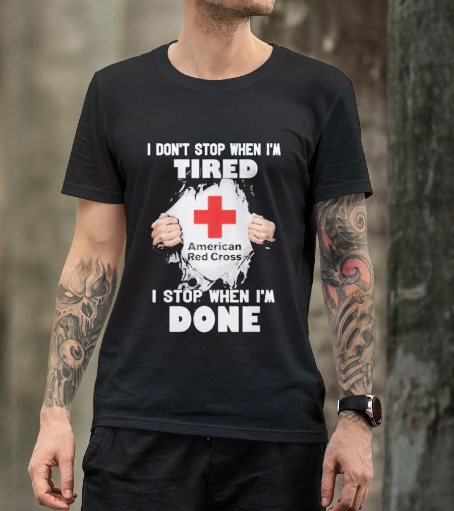 American Red Cross I Don't Stop When I'm Tired I Stop When I'm Done T-Shirt