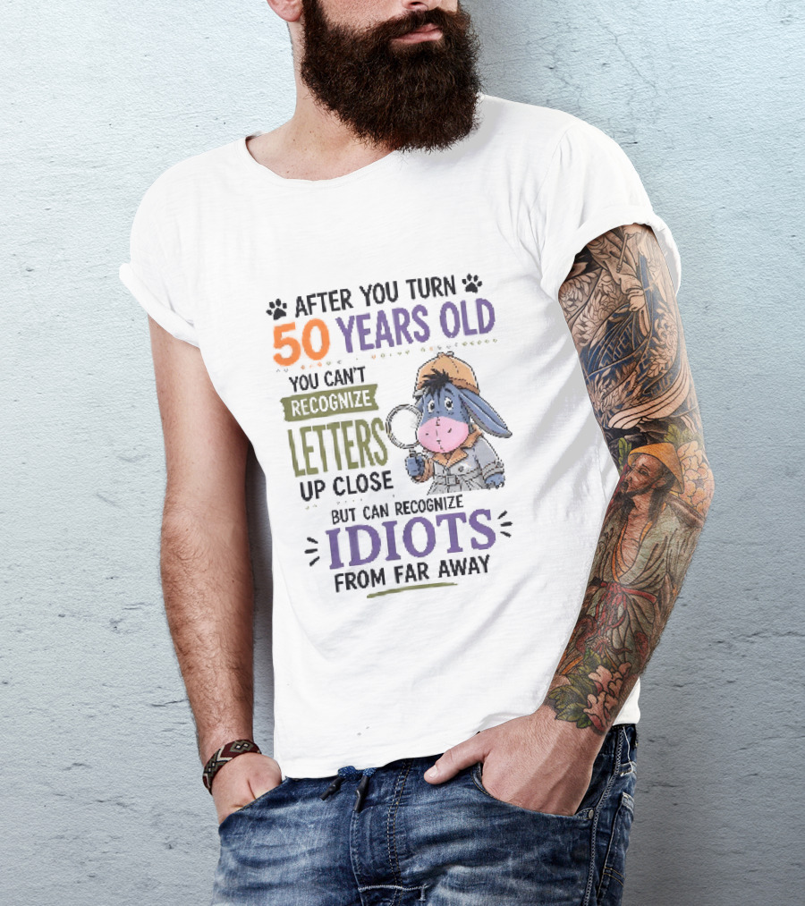 After You Turn 50 Years Old You Cant Recognize Letters Up Close But Can Recognize Idiots From Far Away Eeyore T-Shirt