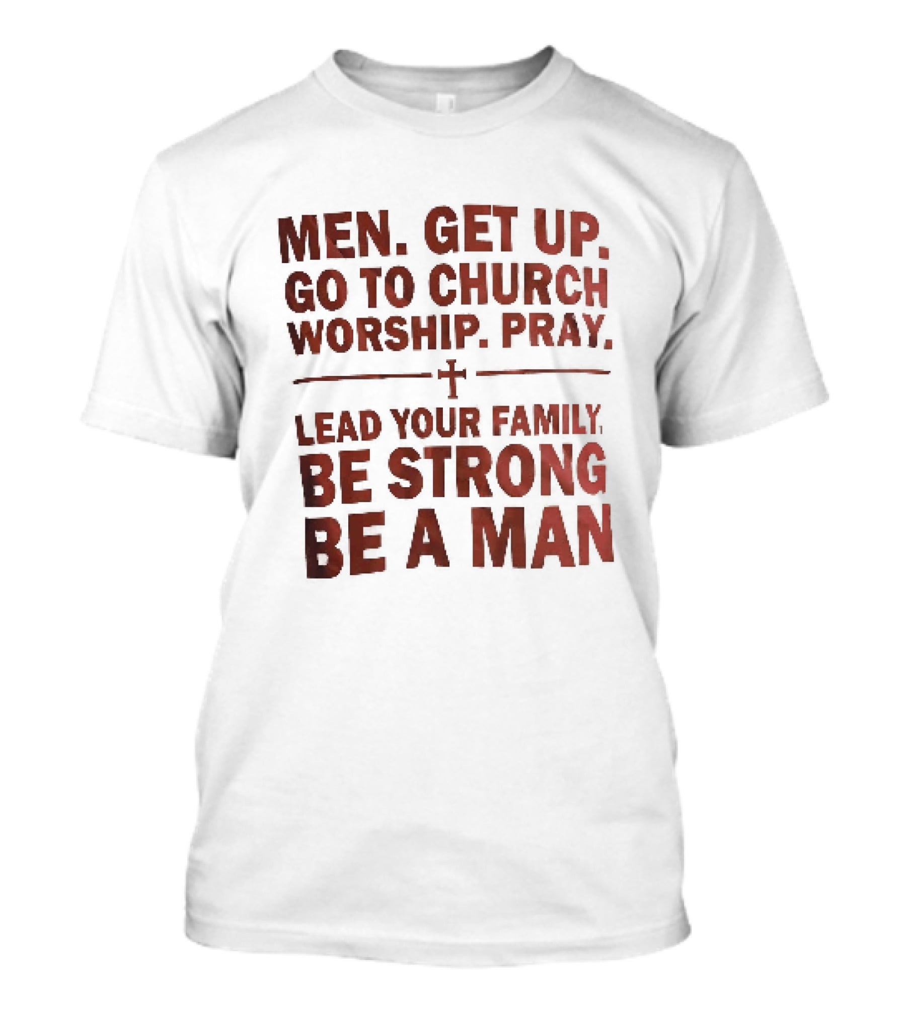 Men Get Up Go To Church Worship Pray Lead Your Family Be Strong Be A Man T-Shirt