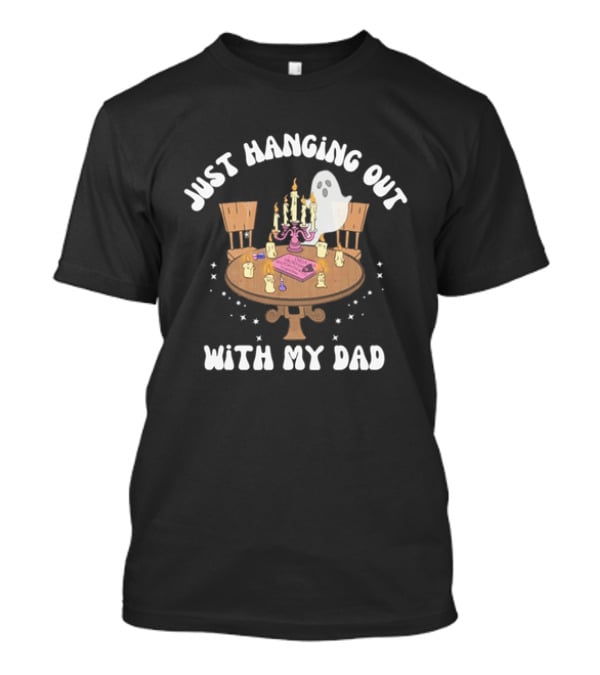 Just Hanging Out With My Dad Ouija Ghost Glow In The Dark Candlelit Table T-Shirt