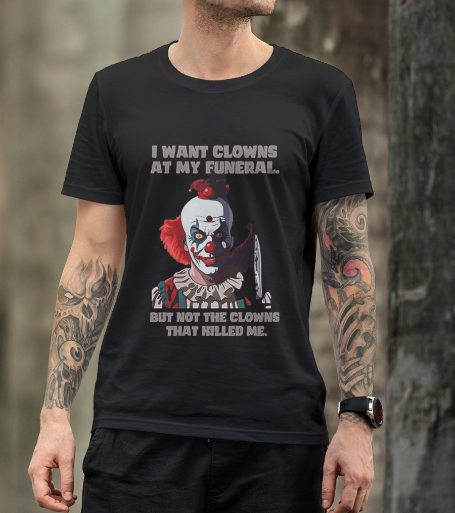 Pennywise The Clown I Want Clowns At My Funeral But Not The Clowns That Killed Me T-Shirt