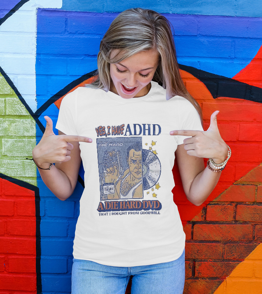 Yes I Have ADHD A Die Hard DVD From Goodwill Retro Humor T-Shirt