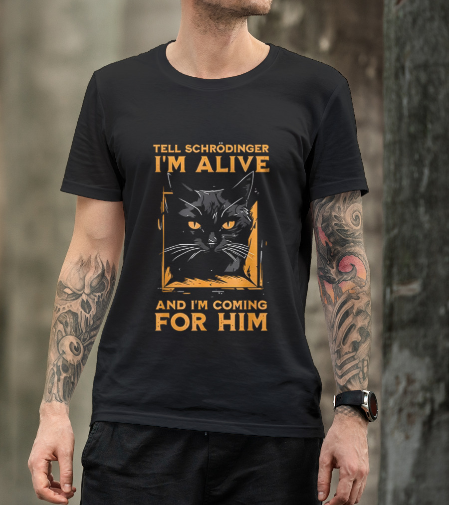Tell Schrödinger I'm Alive Cat Coming For Him T-Shirt