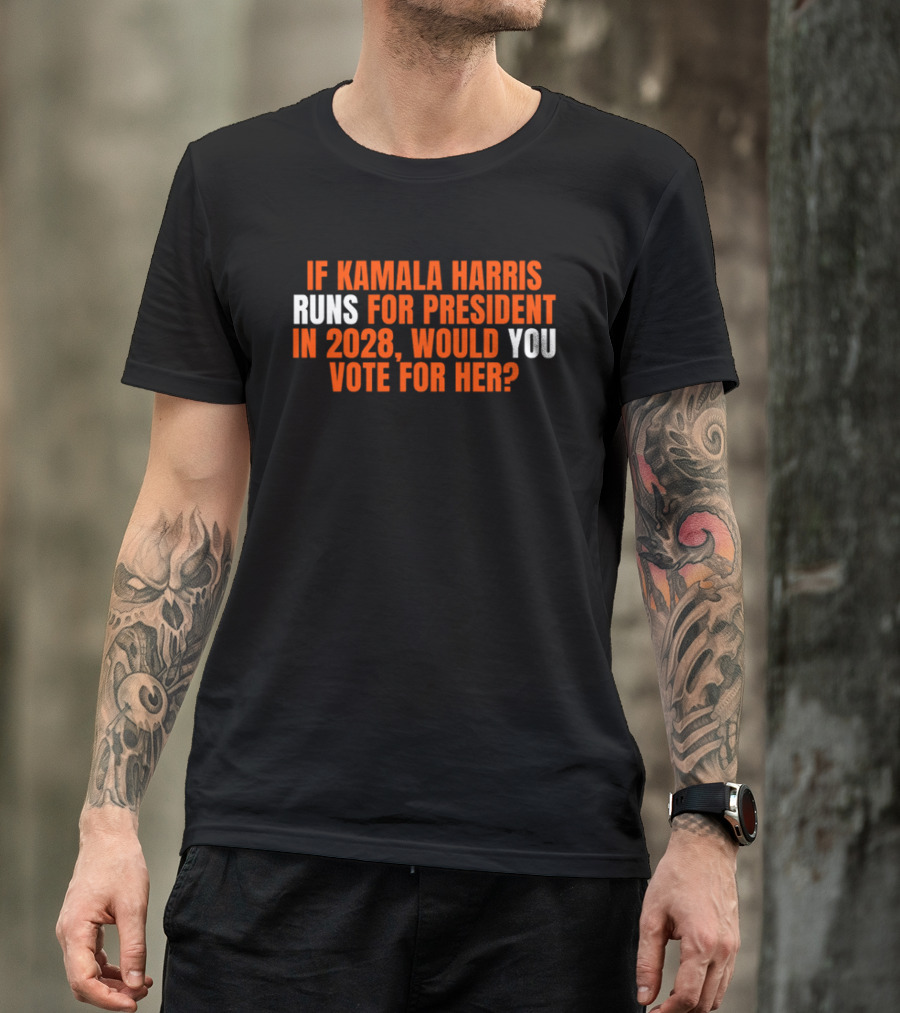 If Kamala Harris Runs For President In 2028 Would You Vote For Her T-Shirt