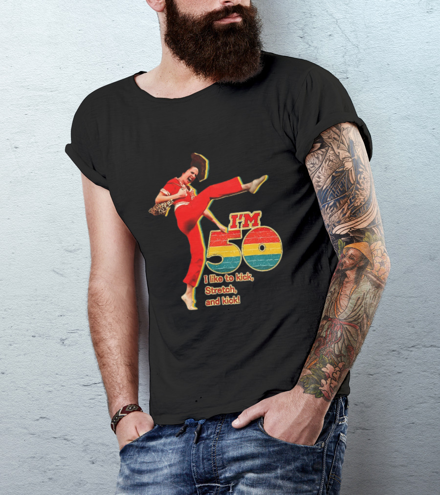 I'm 50 I Like To Kick Stretch And Kick Sally Omalley T-Shirt