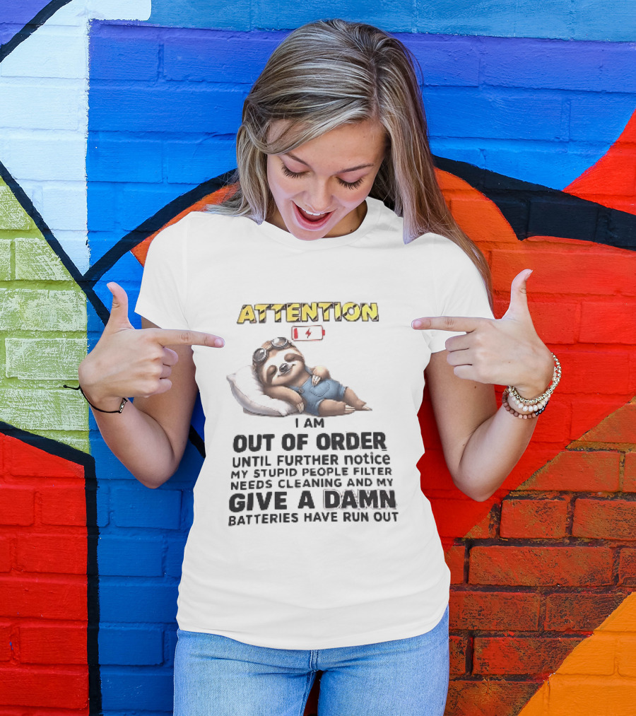 Attention I Am Out Of Order Until Further Notice My Stupid People Filter Needs Cleaning And My Give A Damn Batteries Have Run Out Sloth T-Shirt
