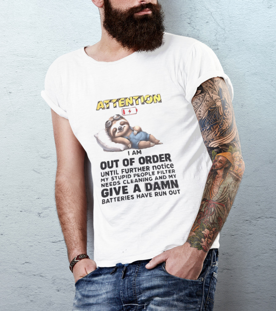 Attention I Am Out Of Order Until Further Notice My Stupid People Filter Needs Cleaning And My Give A Damn Batteries Have Run Out Sloth T-Shirt