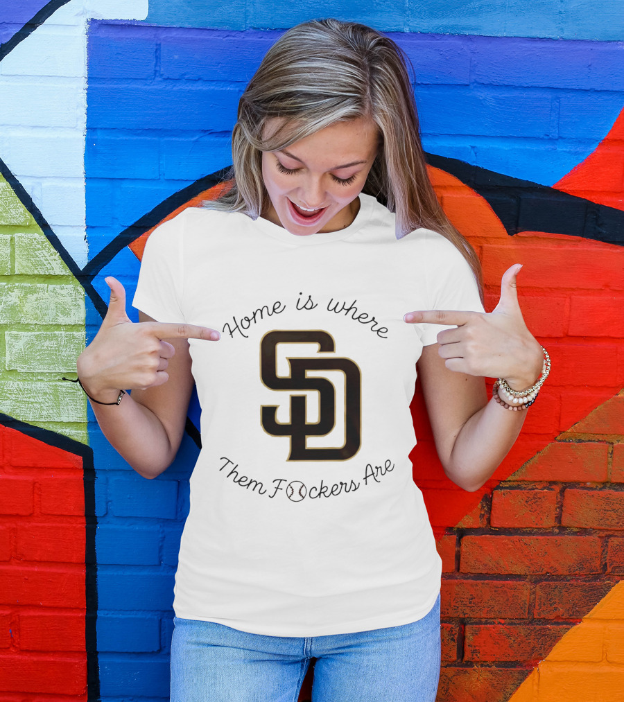San Diego Padres Home Is Where Them Fckers Are SD Baseball T-Shirt