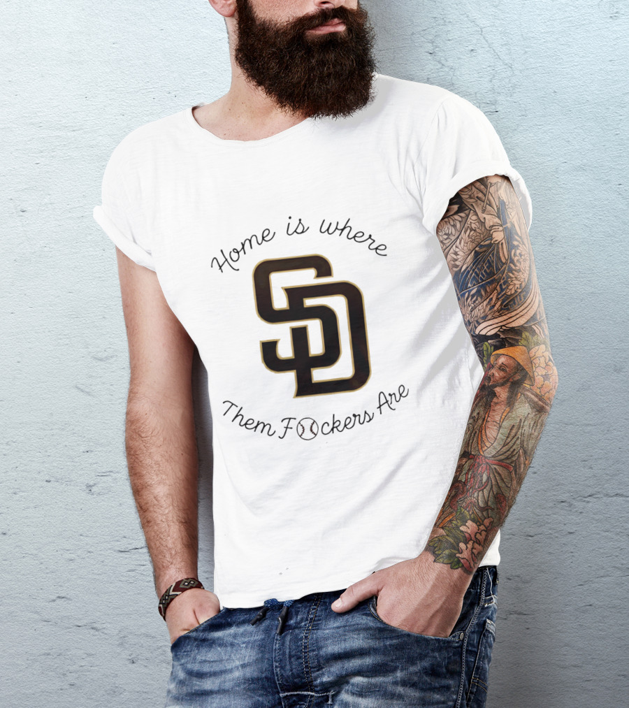 San Diego Padres Home Is Where Them Fckers Are SD Baseball T-Shirt