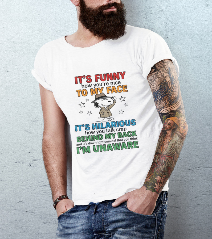 It's Funny How You're Nice To My Face Hilarious Talk Behind My Back I'm Unaware Snoopy T-Shirt
