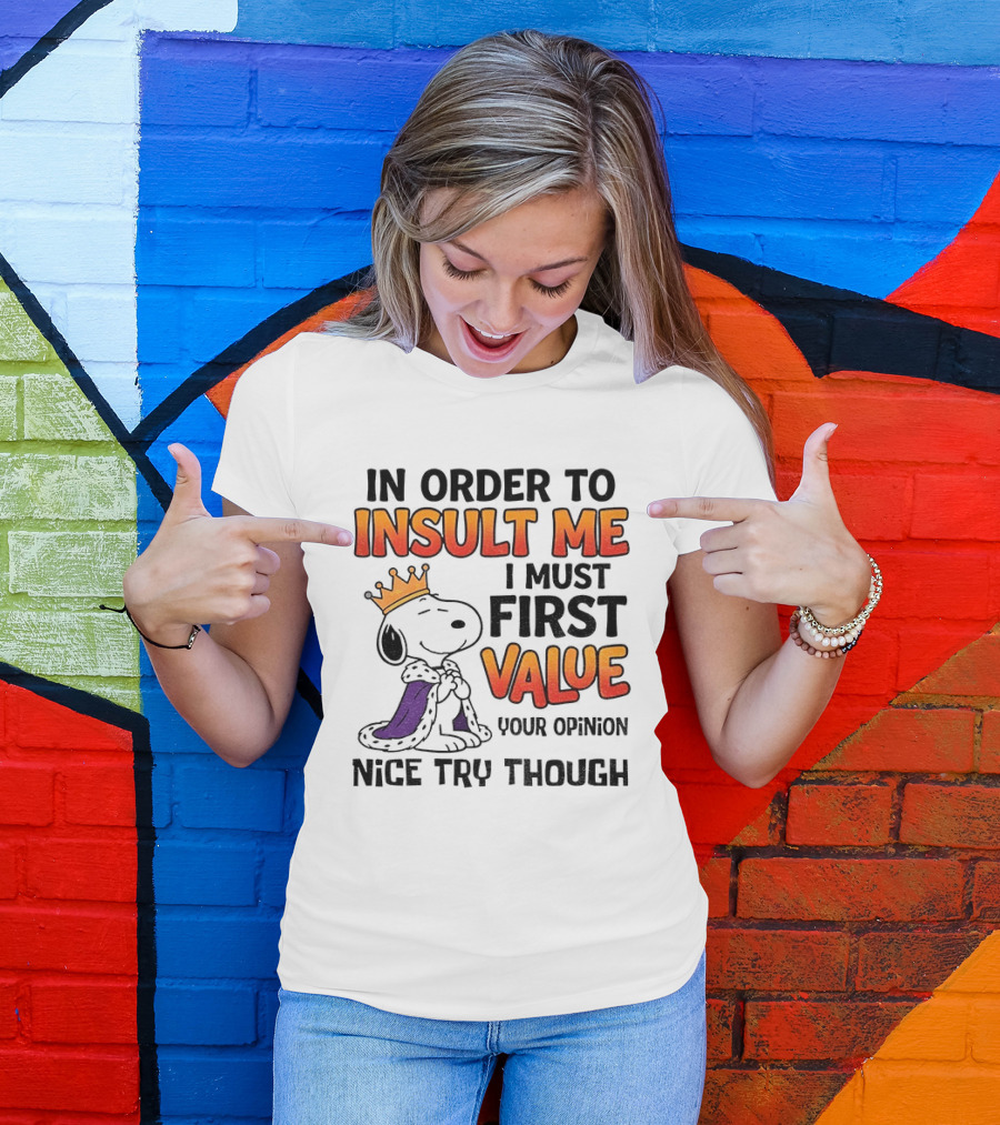 Snoopy King Insult Me Value Your Opinion Nice Try Though T-Shirt