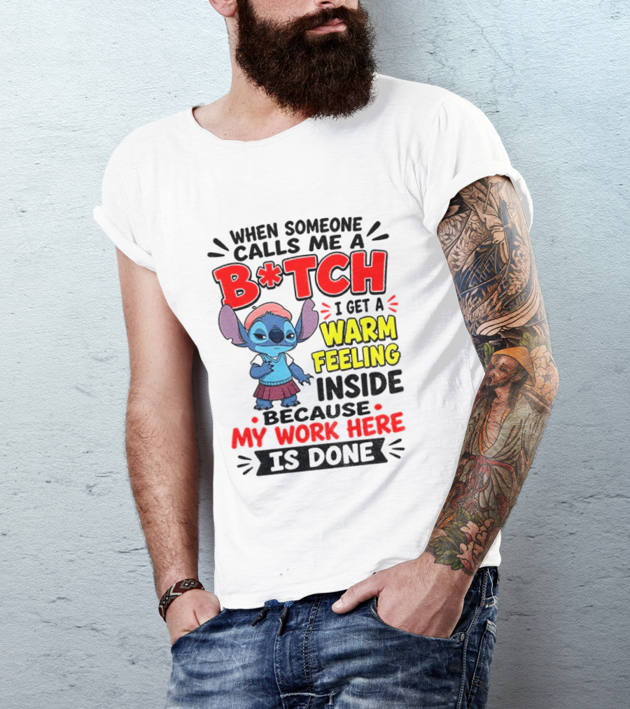 Stitch Cartoon When Someone Calls Me A B*tch I Get A Warm Feeling Inside Because My Work Here Is Done T-Shirt