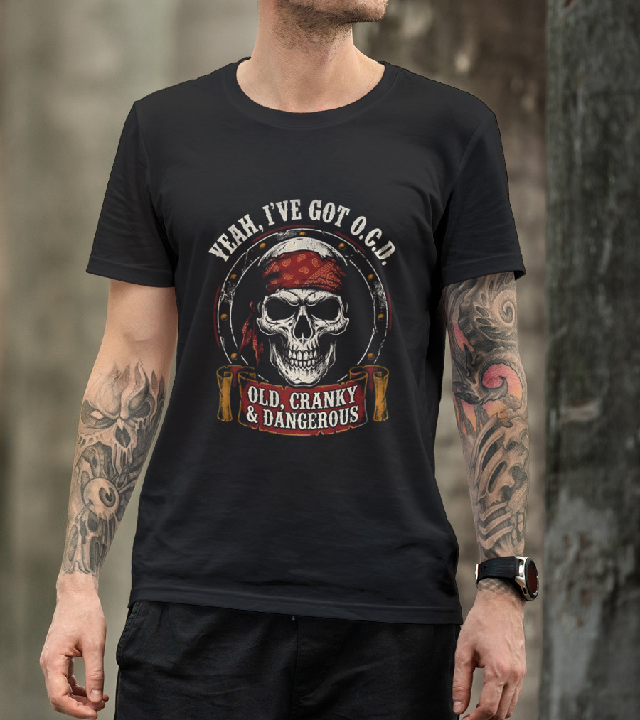 Yeah I've Got OCD Skull Bandanna Old Cranky Dangerous T-Shirt