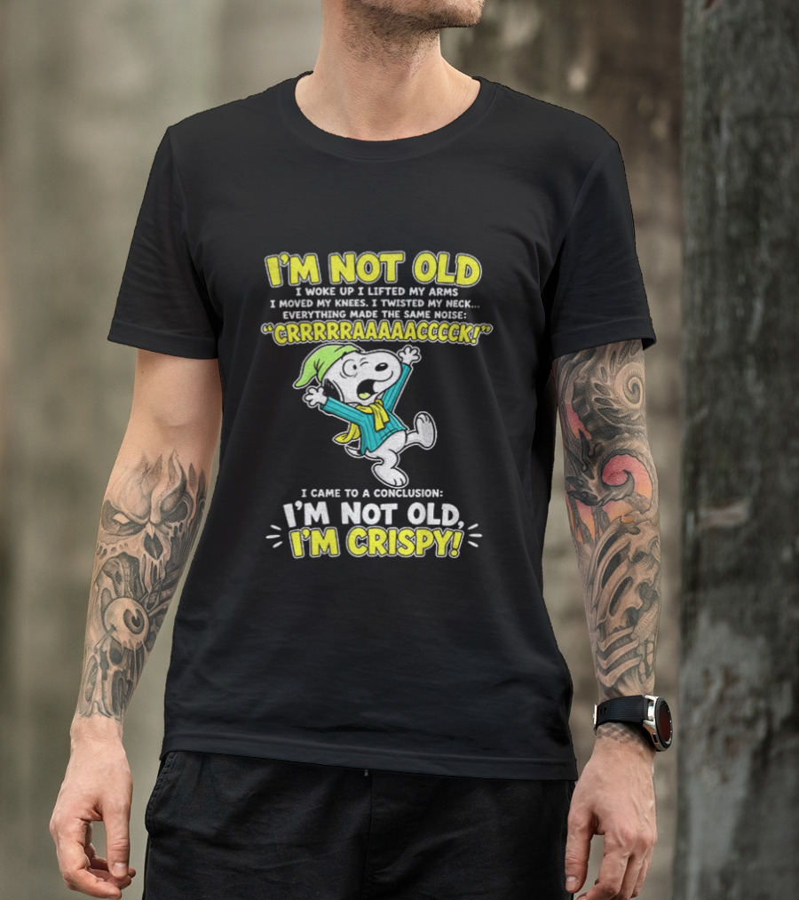 Snoopy Cartoon I'm Not Old I'm Crispy Everything Made The Noise Conclusion Peanuts T-Shirt
