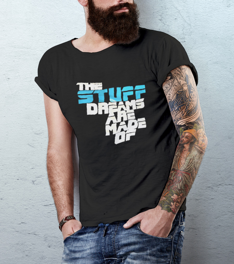 The Stuff Dreams Are Made Of T-Shirt