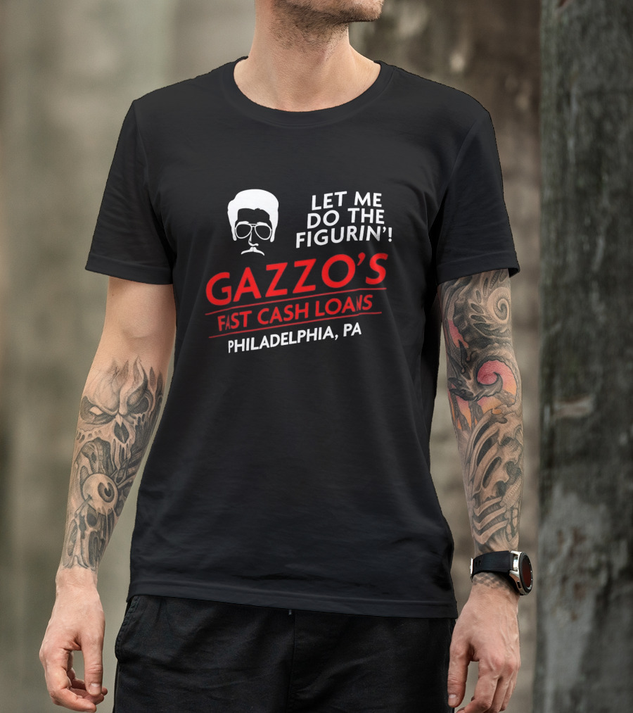 Gazzo's Fast Cash Loans Philadelphia PA Let Me Do The Figurin T-Shirt