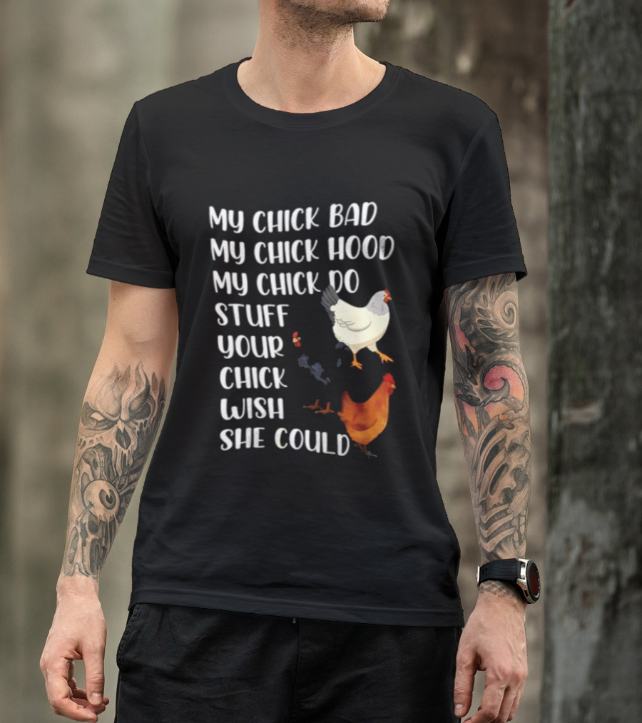 My Chick Bad My Chick Hood My Chick Do Stuff Your Chick Wish She Could Chicken T-Shirt