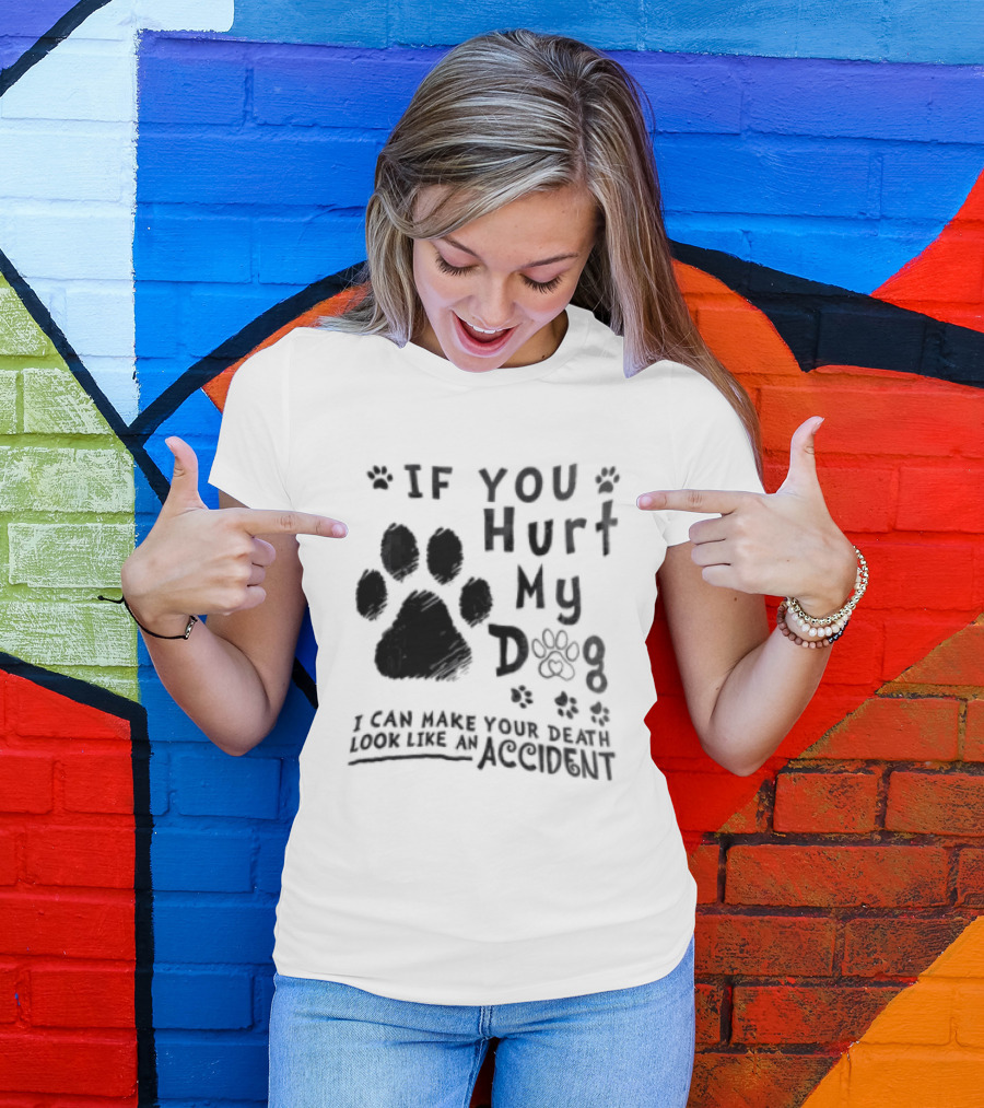 If You Hurt My Dog Paw Print I Can Make Your Death Look Like An Accident T-Shirt