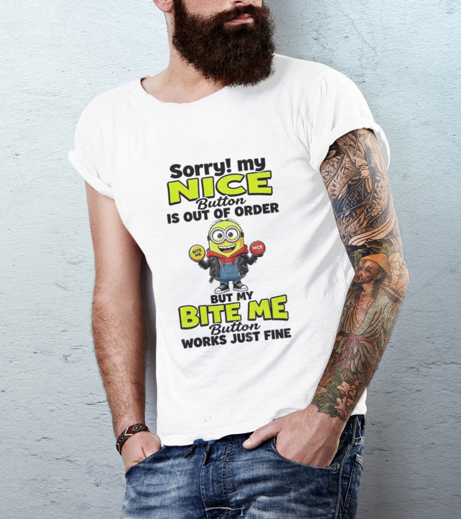 Sorry My Nice Button Is Out Of Order But My Bite Me Button Works Just Fine Minion T-Shirt