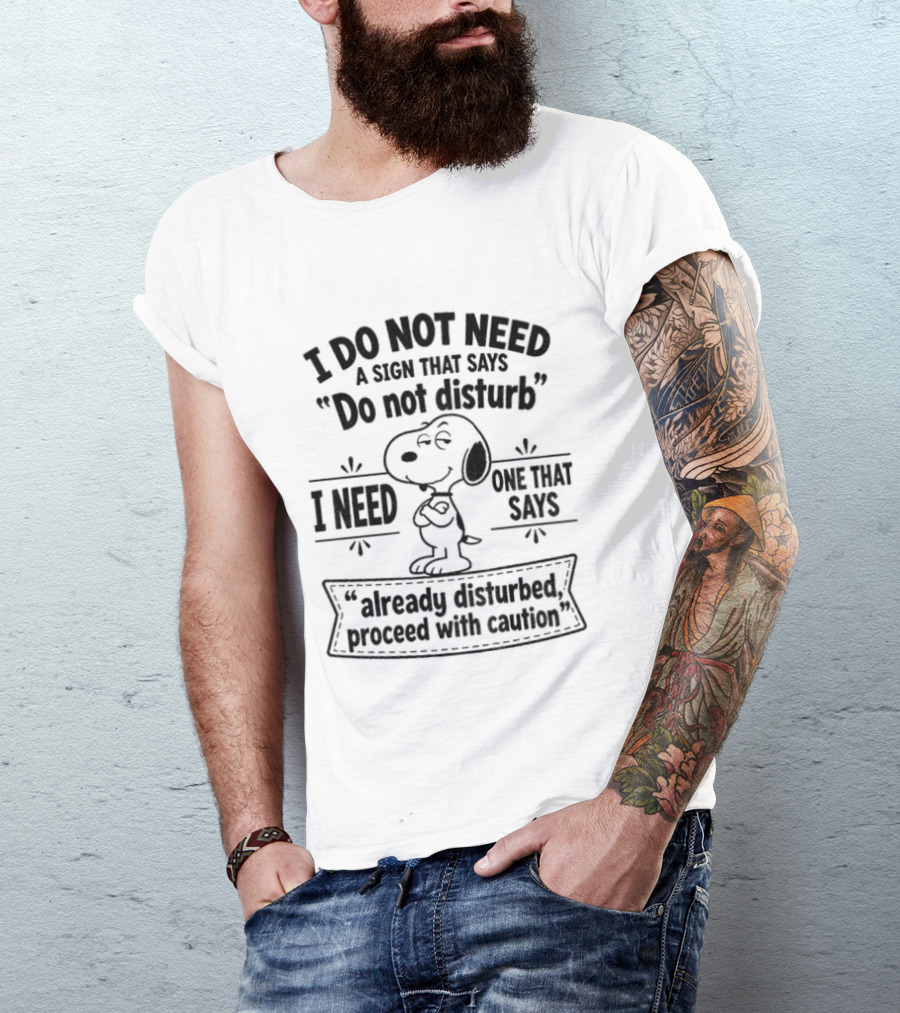 Snoopy I Do Not Need A Sign That Says Do Not Disturb Already Disturbed Proceed With Caution T-Shirt