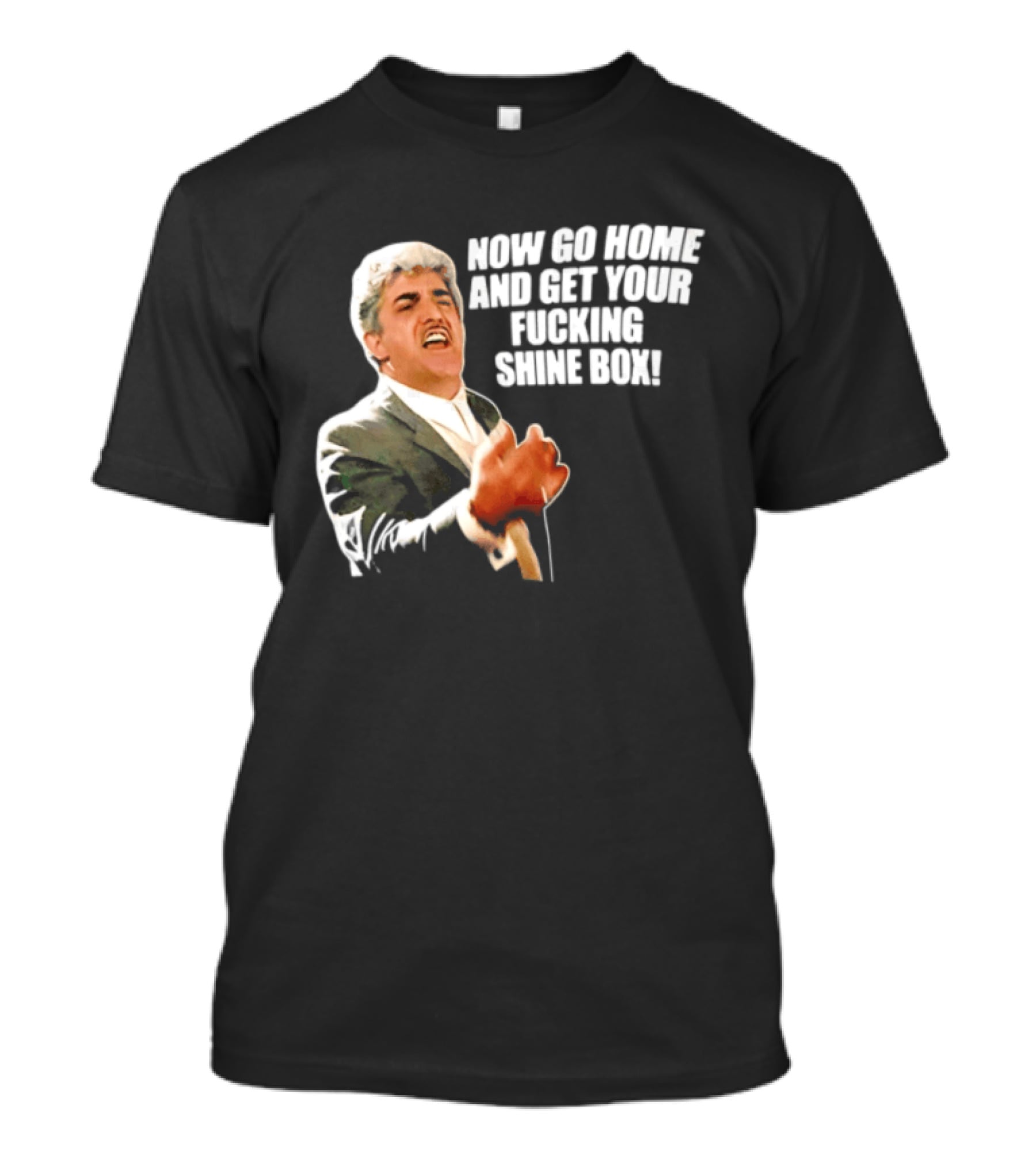 Now Go Home And Get Your Fucking Shine Box Quote Goodfellas Billy Batts Scene T-Shirt
