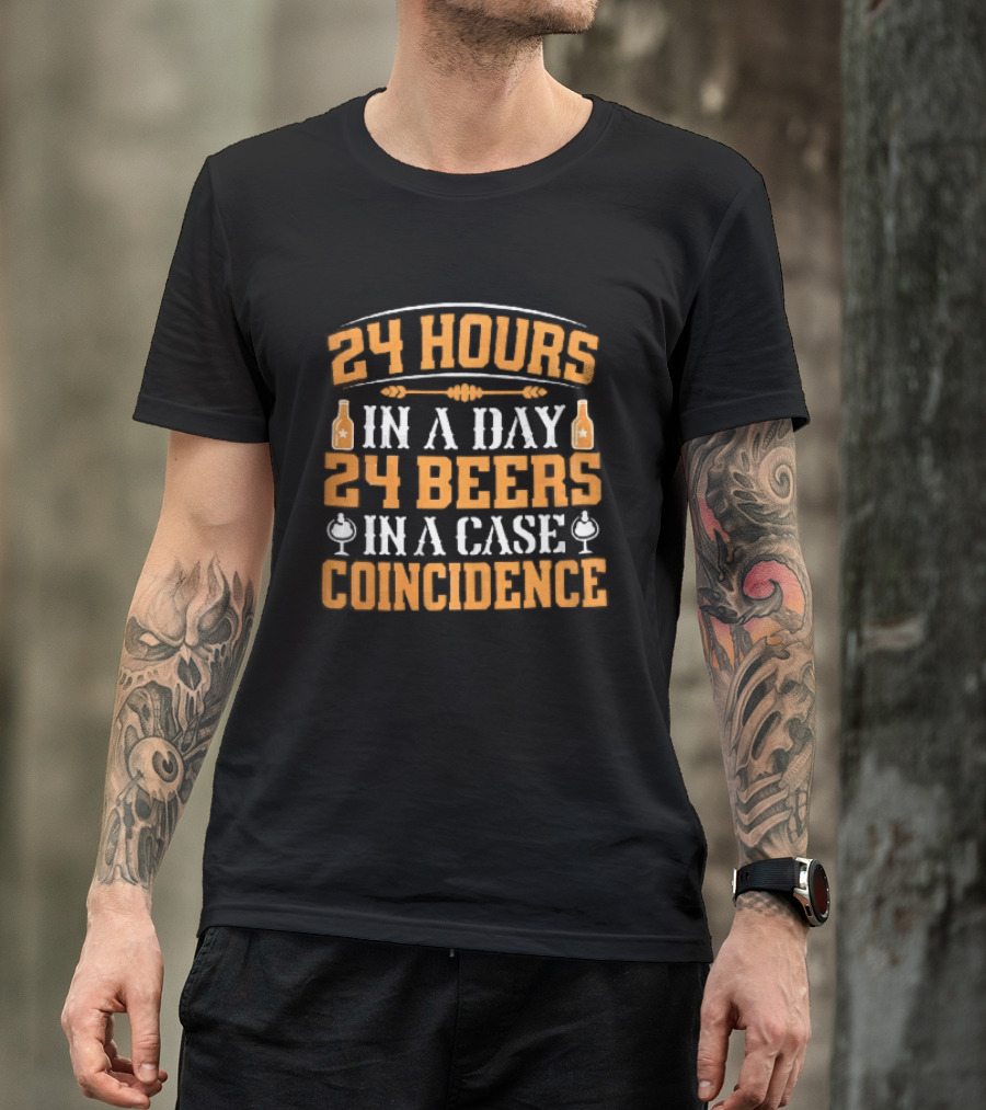24 Hours In A Day 24 Beers In A Case Coincidence Bottles S T-Shirt