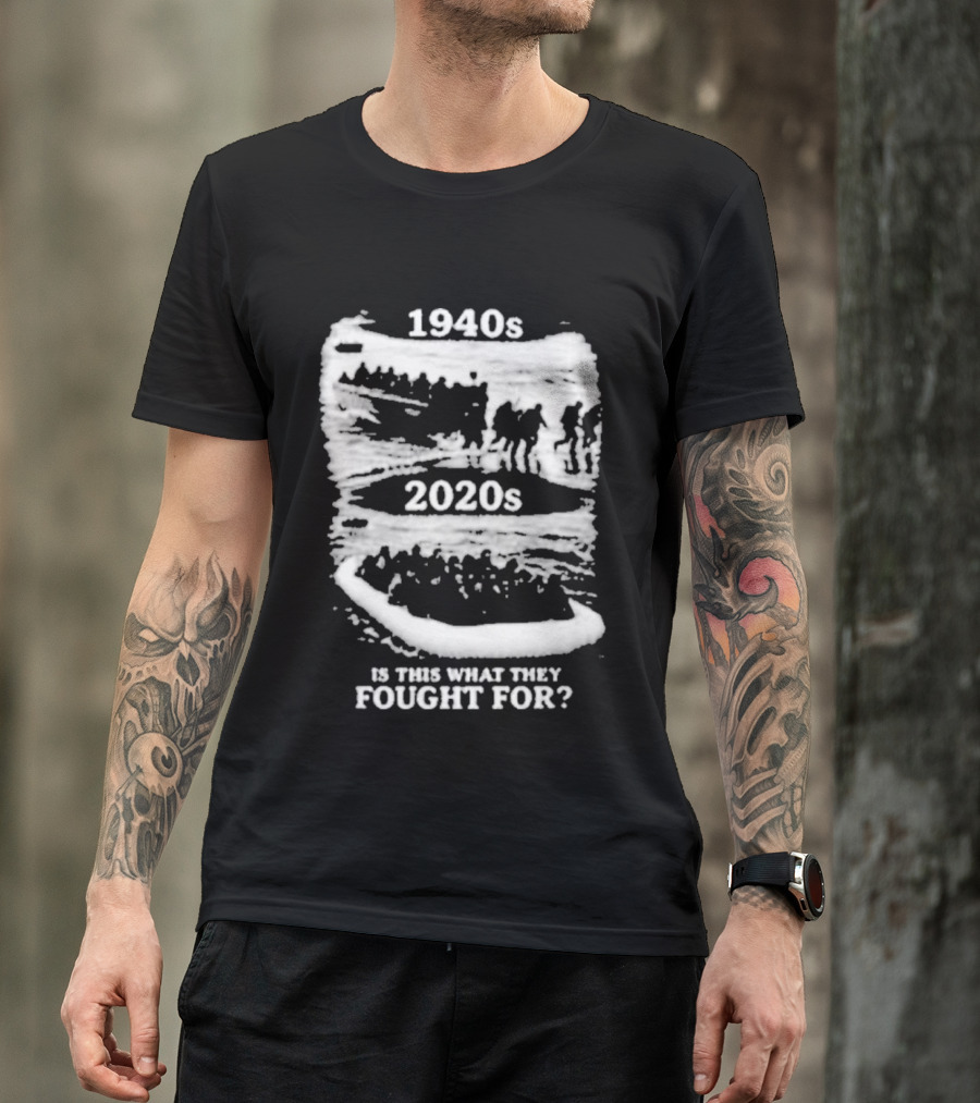 1940s 2020s Is This What They Fought For Text And Imagery Comparison T-Shirt