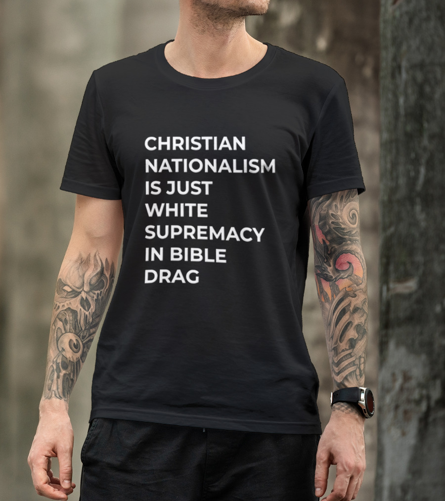 Christian Nationalism Is Just White Supremacy In Bible Drag T-Shirt