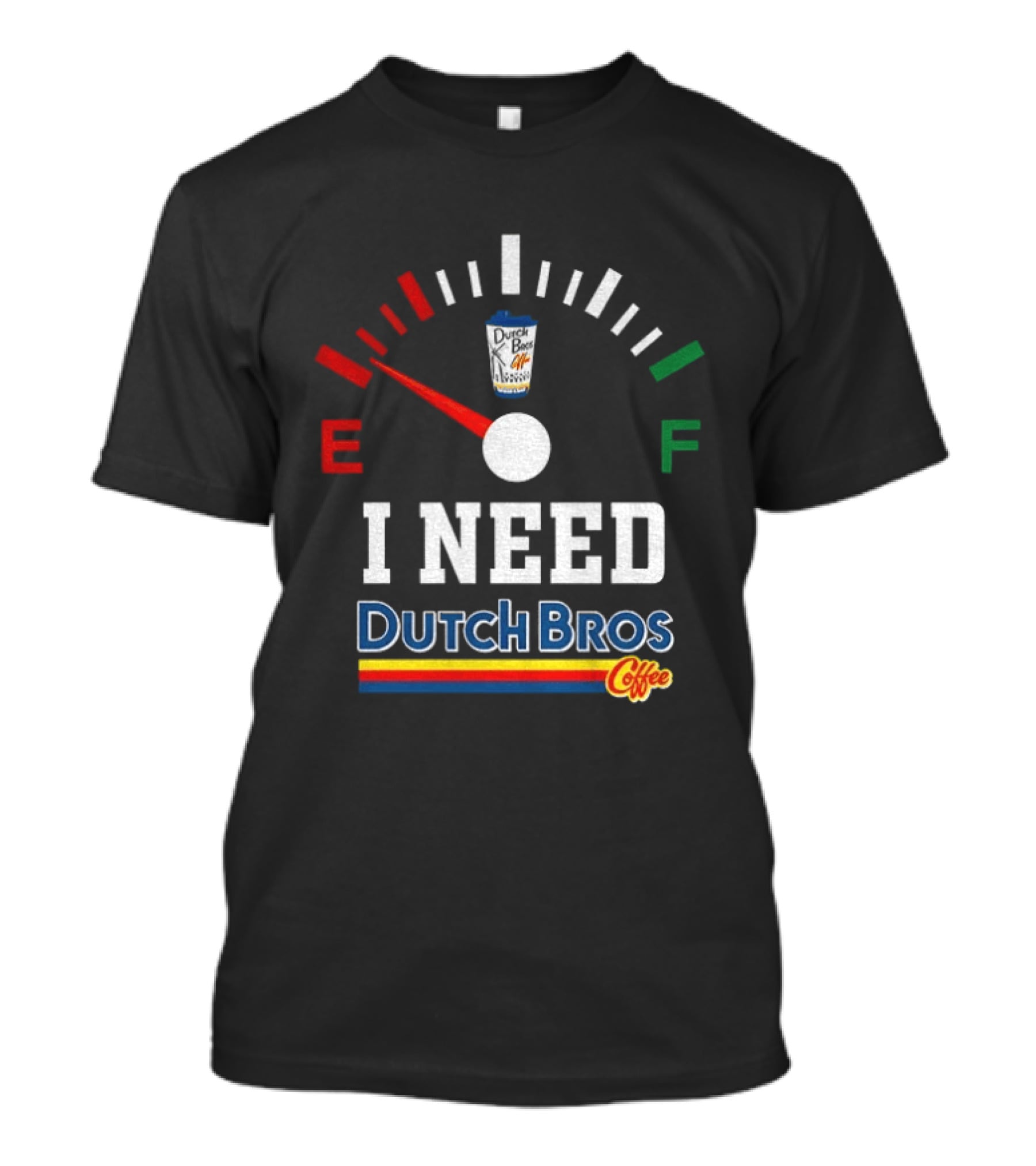 Dutch Bros Coffee Fuel Gauge I Need Dutch Bros Coffee T-Shirt