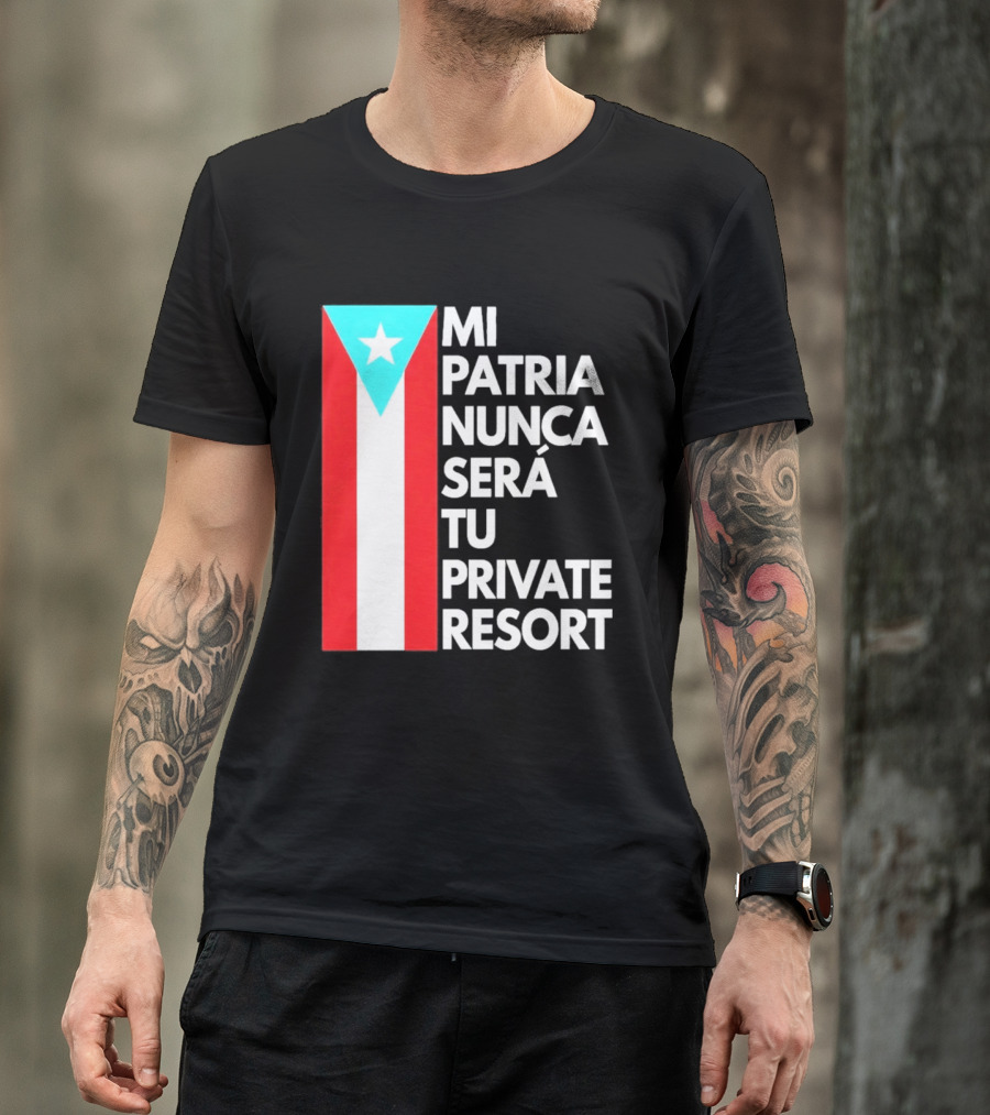Mi Patria Nunca Será Tu Private Resort Puerto Rican Flag T-Shirt