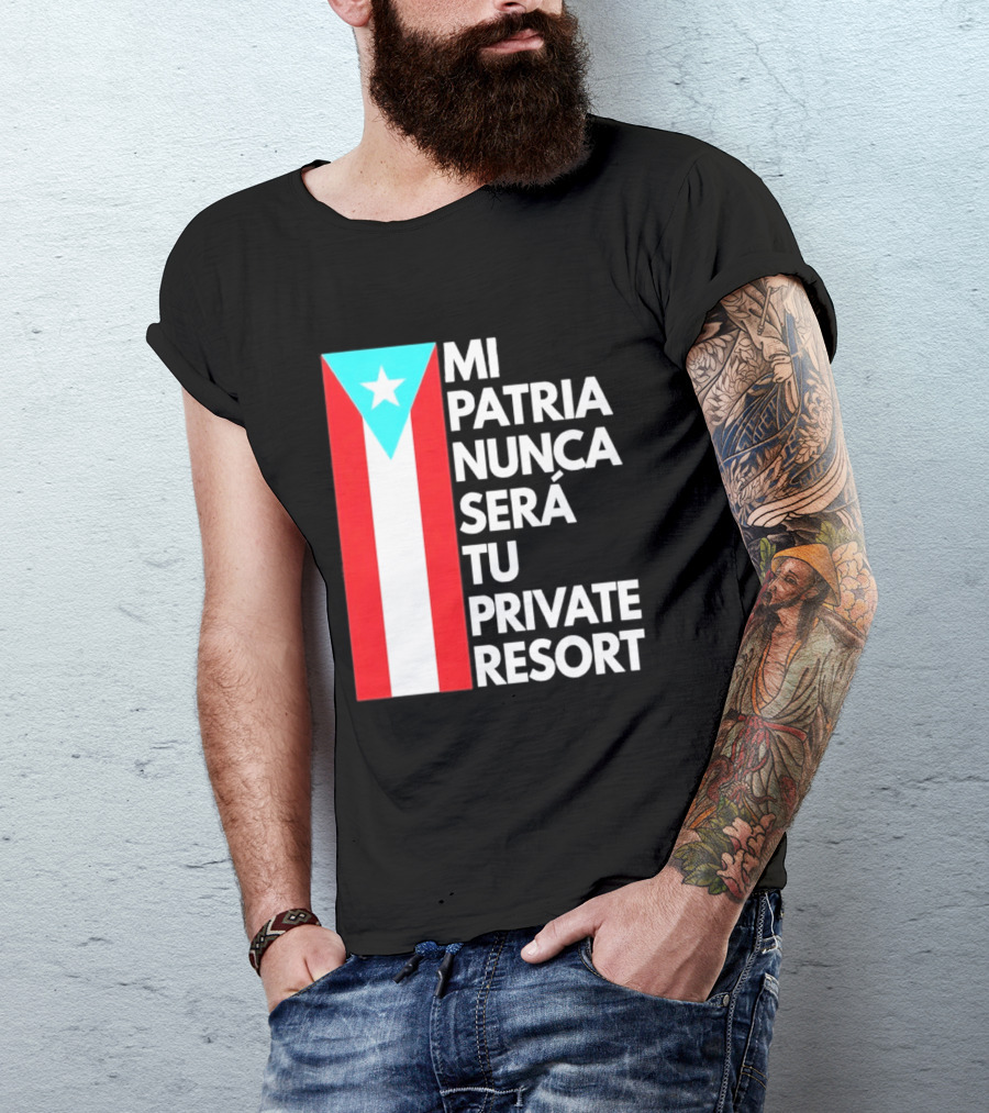 Mi Patria Nunca Será Tu Private Resort Puerto Rican Flag T-Shirt