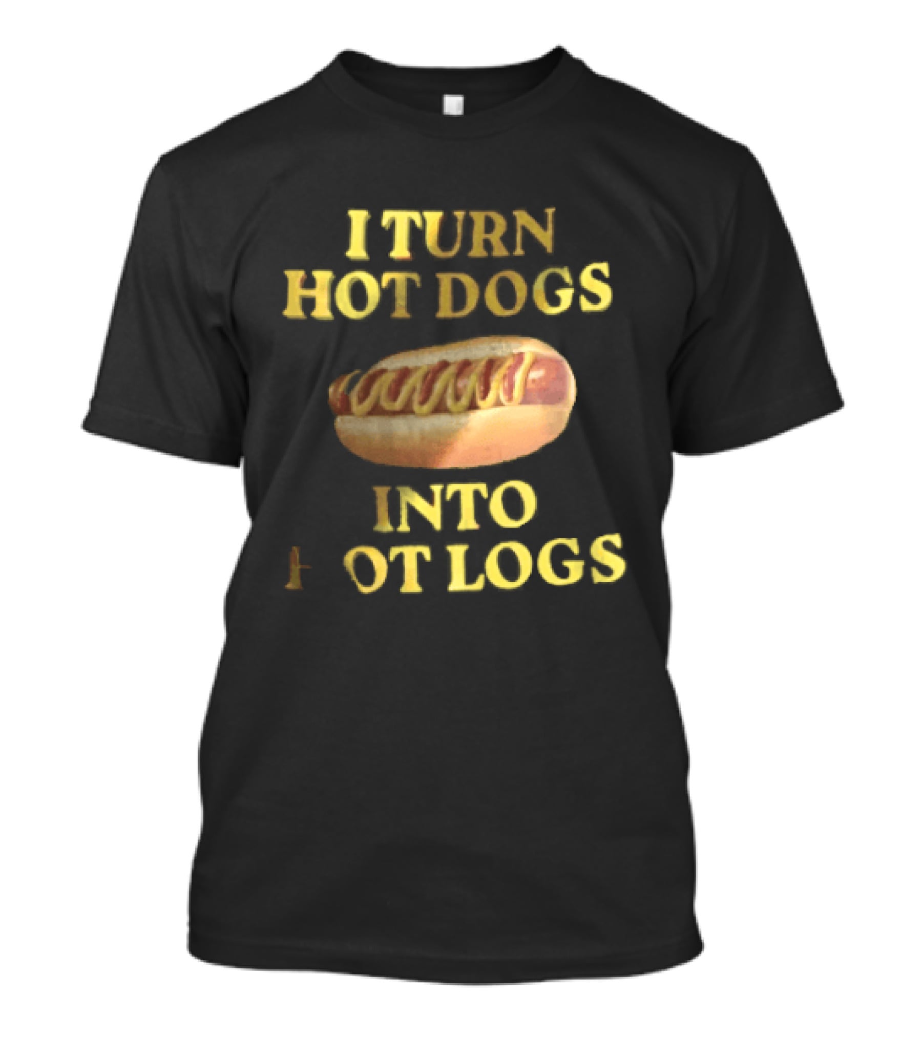 I Turn Hot Dogs Into Logs Mustard Ketchup Bun Food Humor T-Shirt